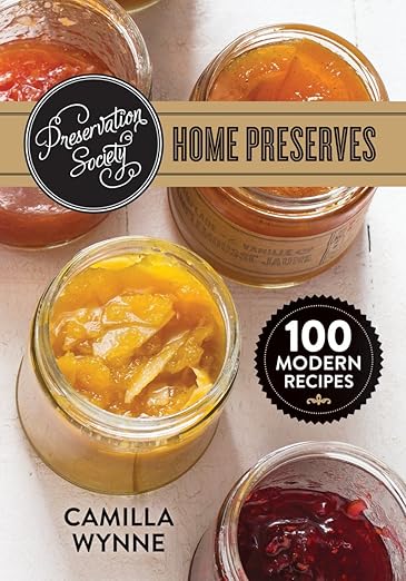 Preservation Society Home Preserves: 100 Modern Recipes