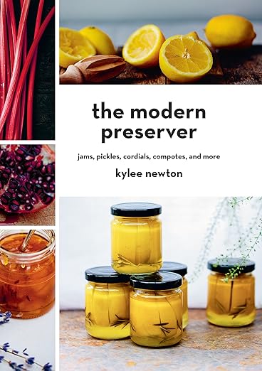 The Modern Preserver: Jams, Pickles, Cordials, Compotes, and More
